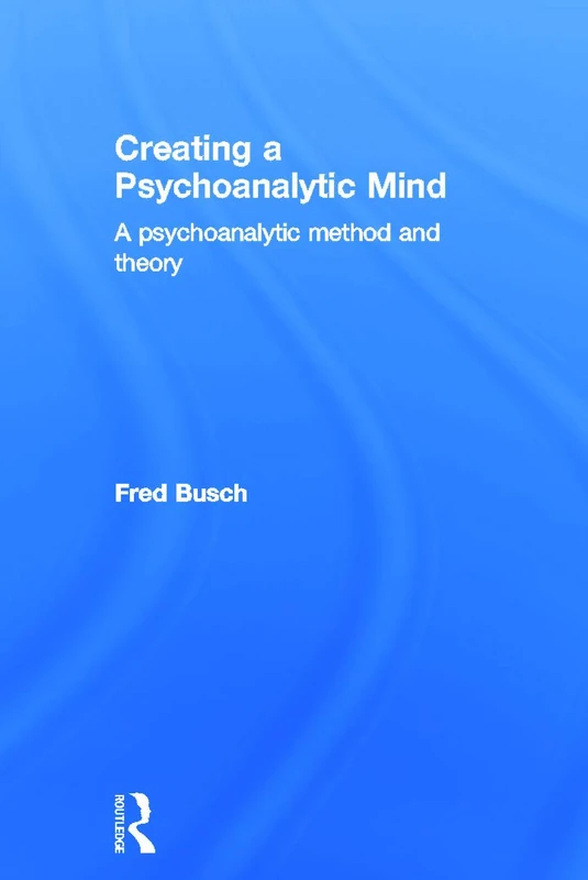 Creating a Psychoanalytic Mind: A psychoanalytic method and theory