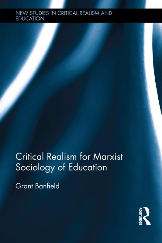 Critical Realism for Marxist Sociology of Education (New Studies in Critical Realism and Education Routledge Critical Realism)