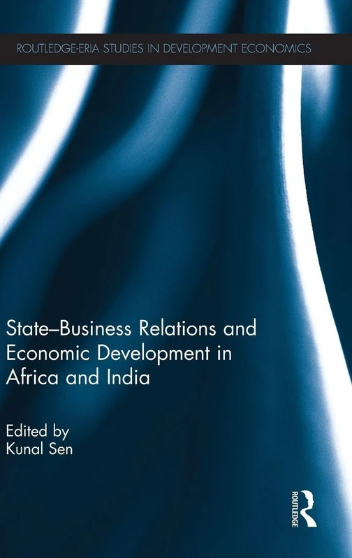 State-Business Relations and Economic Development in Africa and India (Routledge Studies in Development Economics)