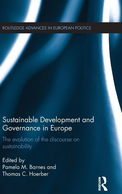 Sustainable Development and Governance in Europe: The Evolution of the Discourse on Sustainability (Routledge Advances in European Politics)