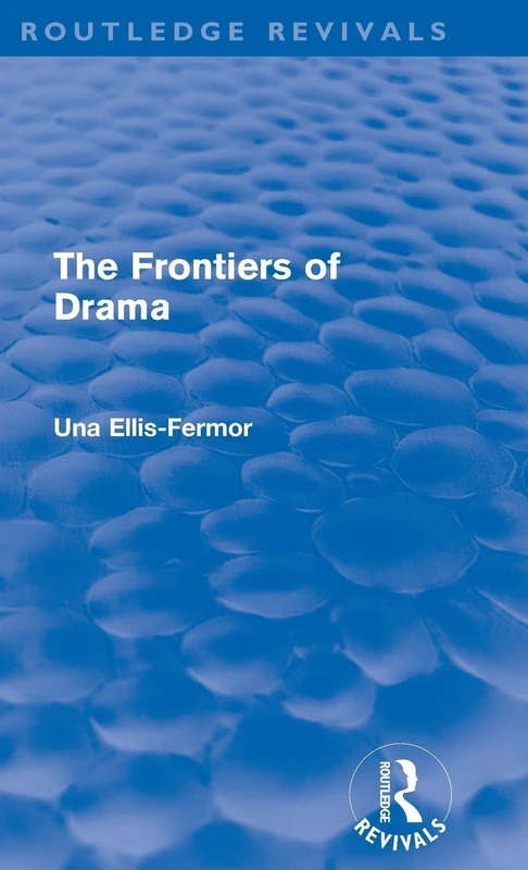 The Frontiers of Drama (Routledge Revivals) (Routledge Revivals: Una Ellis-Fermor)