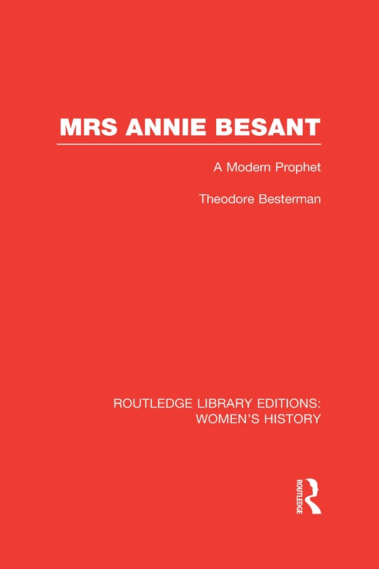 Mrs Annie Besant: A Modern Prophet (Routledge Library Editions: Women's History)
