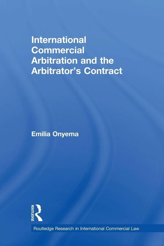International Commercial Arbitration and the Arbitrator’s Contract (Routledge Research in International Commercial Law)