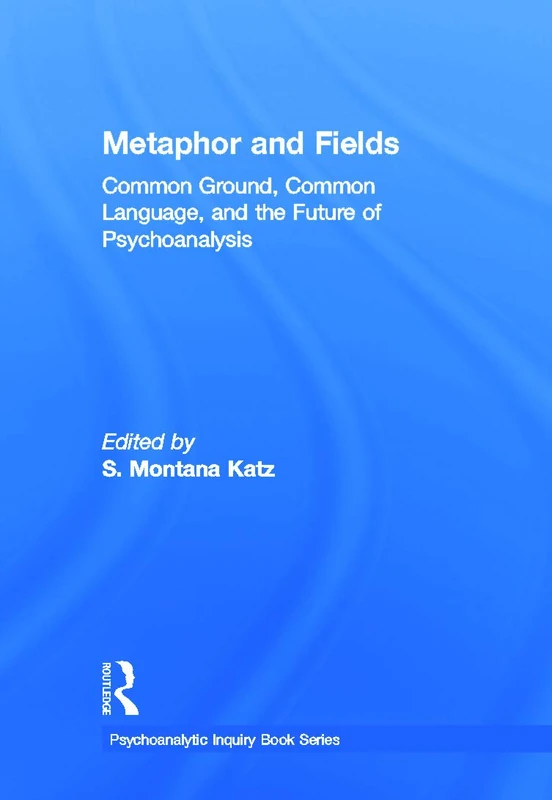Metaphor and Fields: Common Ground, Common Language, and the Future of Psychoanalysis (Psychoanalytic Inquiry Book Series)