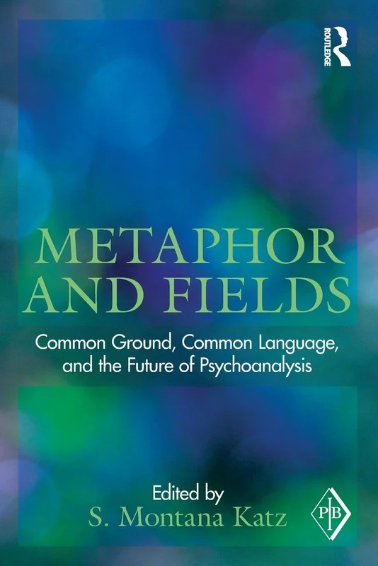 Metaphor and Fields: Common Ground, Common Language, and the Future of Psychoanalysis (Psychoanalytic Inquiry Book Series)