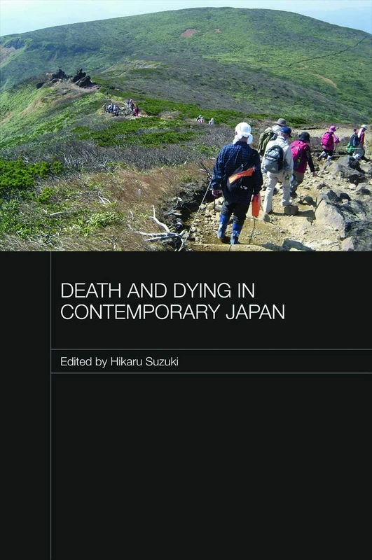 Death and Dying in Contemporary Japan: Shifting Social Structures and Values (Japan Anthropology Workshop Series)