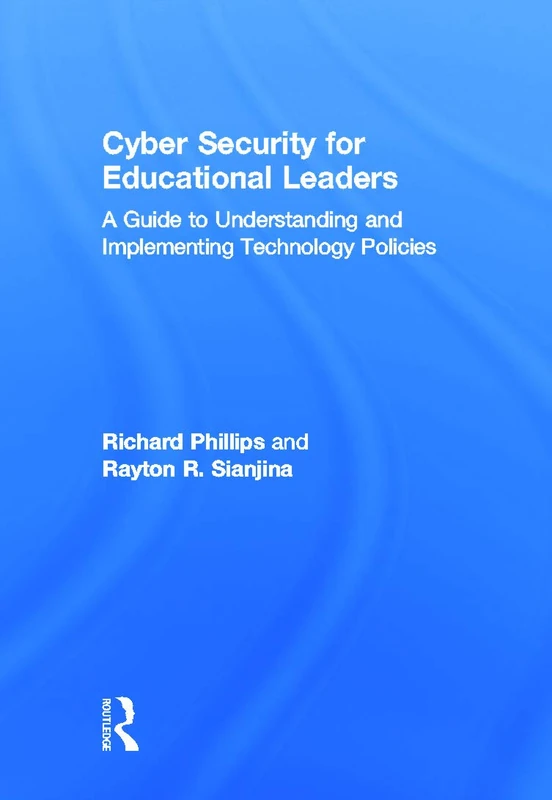 Cyber Security for Educational Leaders: A Guide to Understanding and Implementing Technology Policies