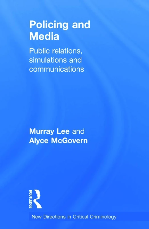 Policing and Media: Public Relations, Simulations and Communications (New Directions in Critical Criminology)