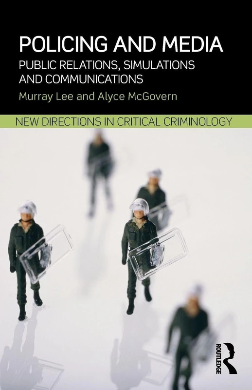 Policing and Media: Public Relations, Simulations and Communications (New Directions in Critical Criminology)