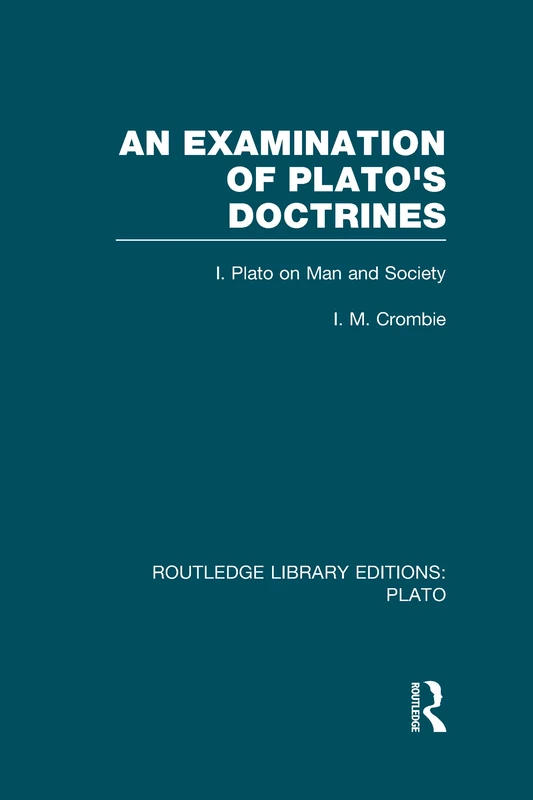 An Examination of Plato's Doctrines (RLE: Plato): Volume 1 Plato on Man and Society (Routledge Library Editions: Plato)