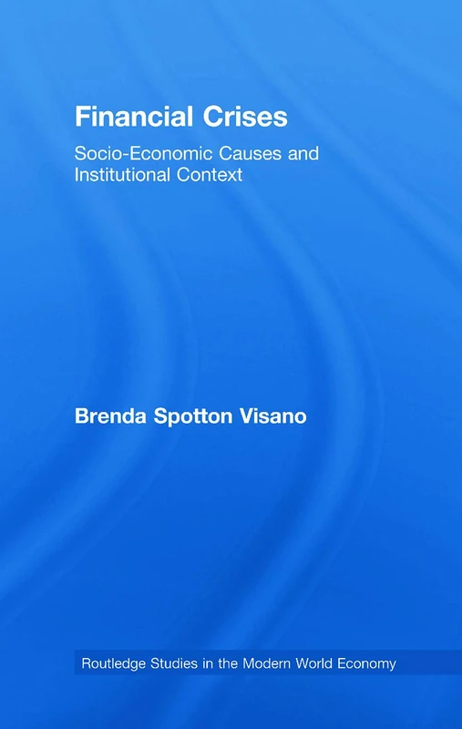 Financial Crises: Socio-Economic Causes and Institutional Context (Routledge Studies in the Modern World Economy)