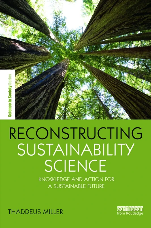Reconstructing Sustainability Science: Knowledge and action for a sustainable future (The Earthscan Science in Society Series)