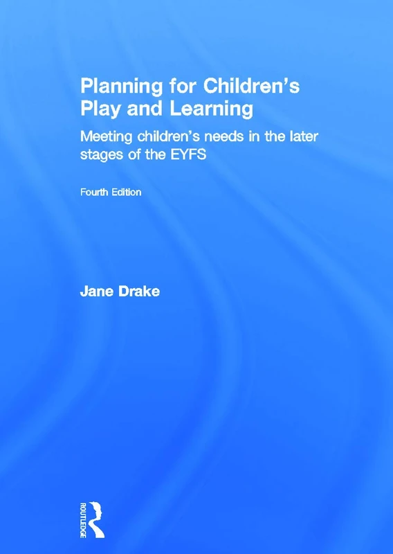 Planning for Children's Play and Learning: Meeting children’s needs in the later stages of the EYFS