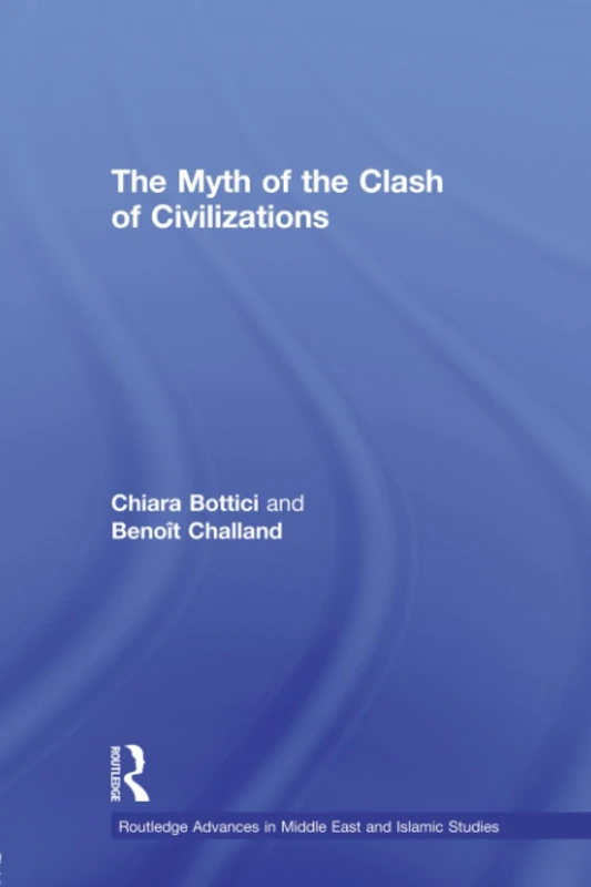 The Myth of the Clash of Civilizations (Routledge Advances in Middle East and Islamic Studies)