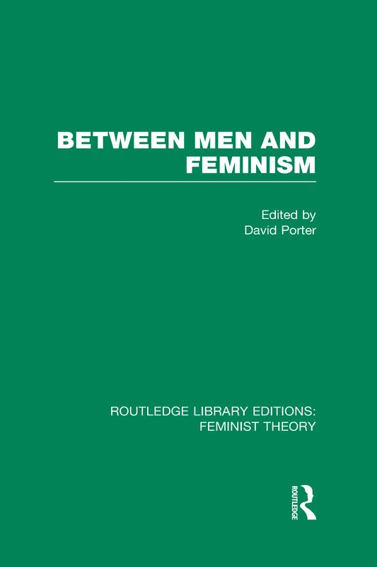 Between Men and Feminism (RLE Feminist Theory): Colloquium: Papers (Routledge Library Editions: Feminist Theory)