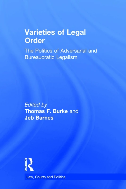 Varieties of Legal Order: The Politics of Adversarial and Bureaucratic Legalism (Law, Courts and Politics)