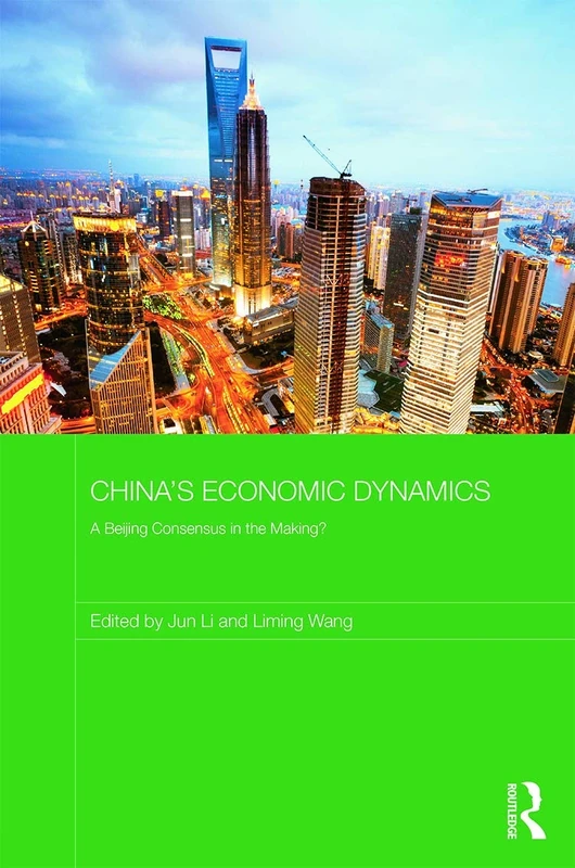 China's Economic Dynamics: A Beijing Consensus in the making? (Routledge Studies on the Chinese Economy)