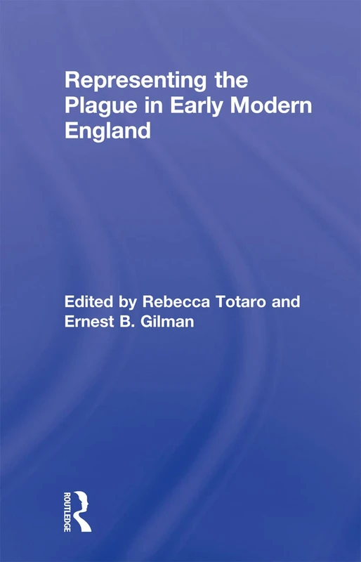 Representing the Plague in Early Modern England (Routledge Studies in Renaissance Literature and Culture)
