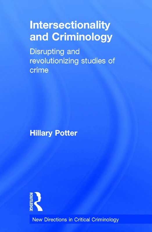 Intersectionality and Criminology: Disrupting and revolutionizing studies of crime (New Directions in Critical Criminology)