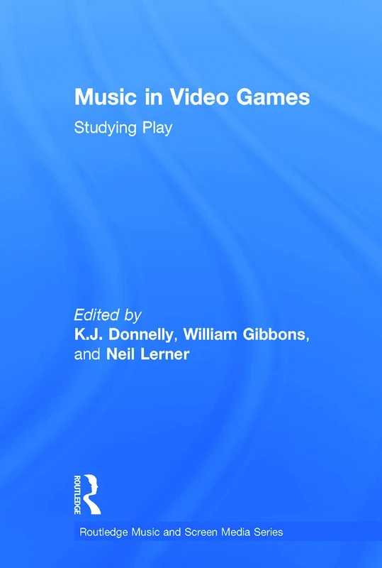 Music In Video Games: Studying Play (Routledge Music and Screen Media Series)