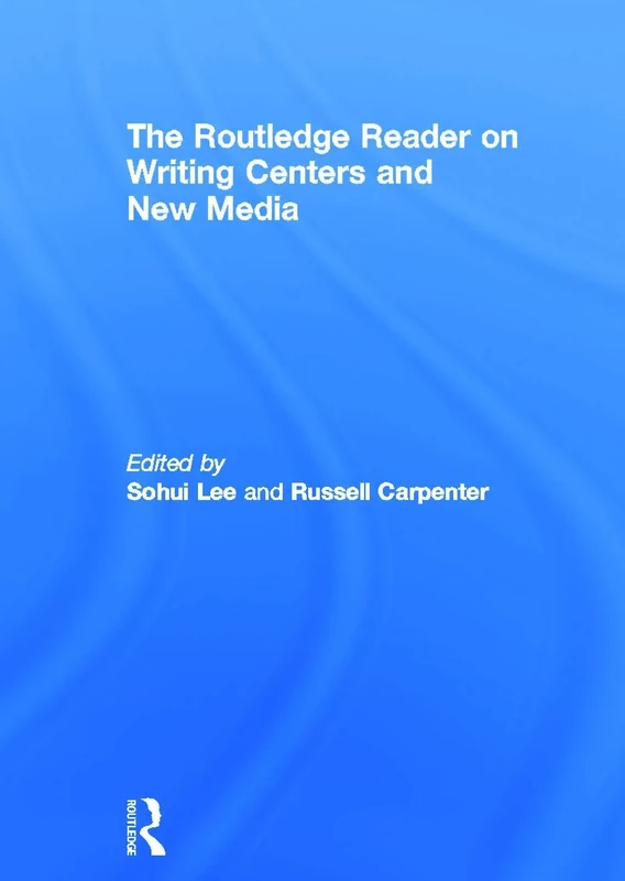 The Routledge Reader on Writing Centers and New Media