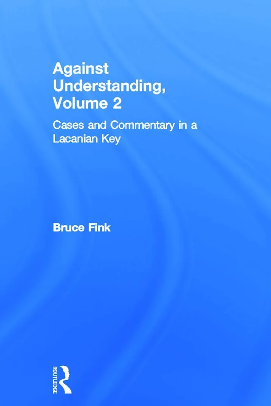 Routledge Against Understanding, Vol 2 - Lacanian Case Studies