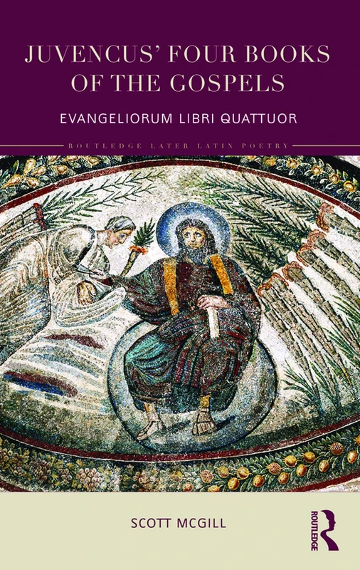 Juvencus' Four Books of the Gospels: Evangeliorum Libri Quattuor (Routledge Later Latin Poetry)