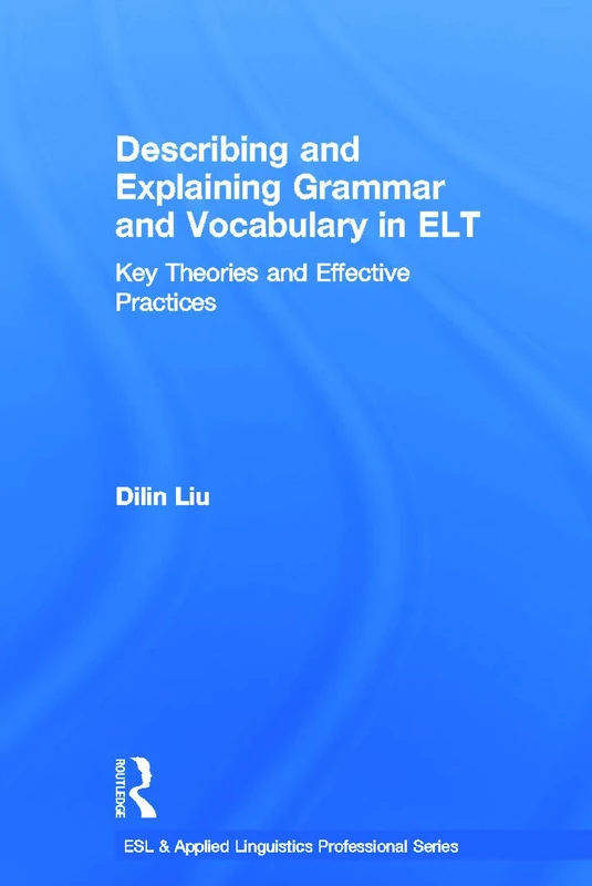 Describing and Explaining Grammar and Vocabulary in ELT: Key Theories and Effective Practices (ESL & Applied Linguistics Professional Series)