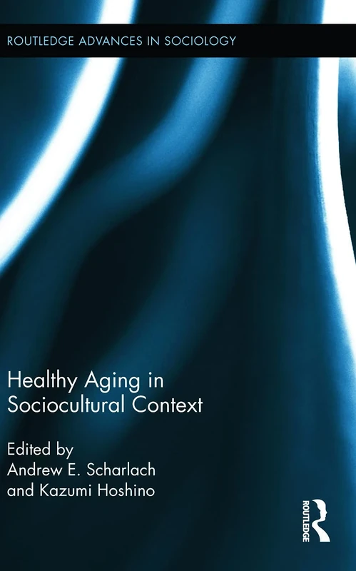 Healthy Aging in Sociocultural Context: 81 (Routledge Advances in Sociology)