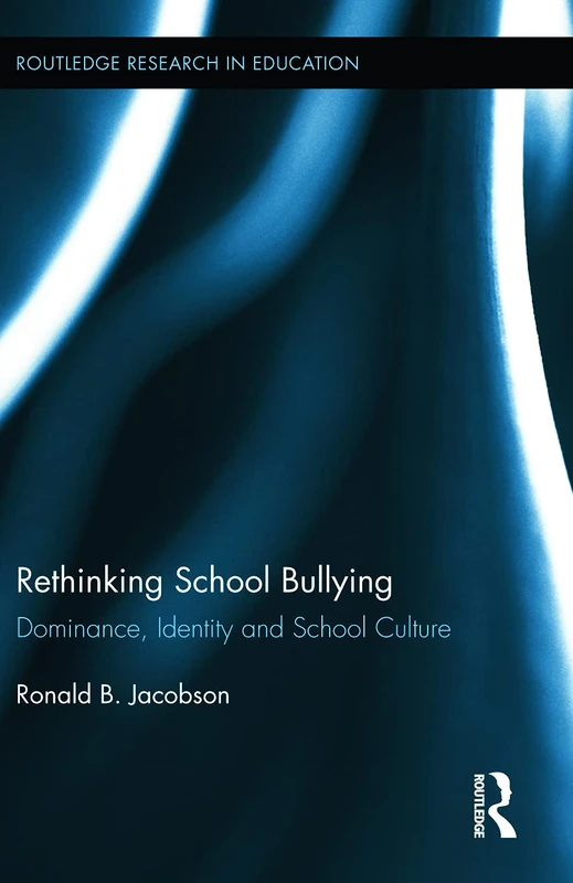 Rethinking School Bullying: Dominance, Identity and School Culture: 90 (Routledge Research in Education)