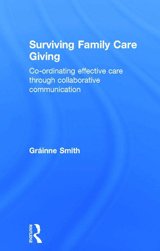 Surviving Family Care Giving: Co-ordinating effective care through collaborative communication