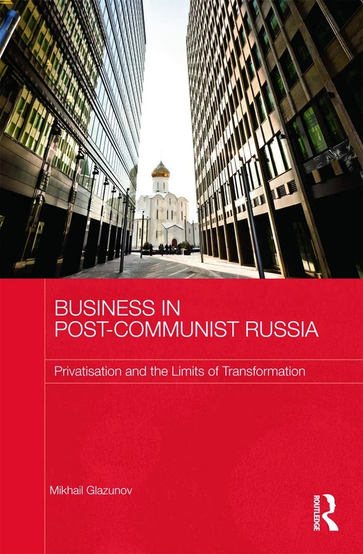 Business in Post-Communist Russia: Privatisation and the Limits of Transformation: 46 (Routledge Contemporary Russia and Eastern Europe Series)