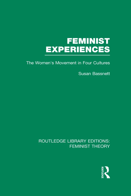Feminist Experiences (RLE Feminist Theory): The Women's Movement in Four Cultures (Routledge Library Editions: Feminist Theory)
