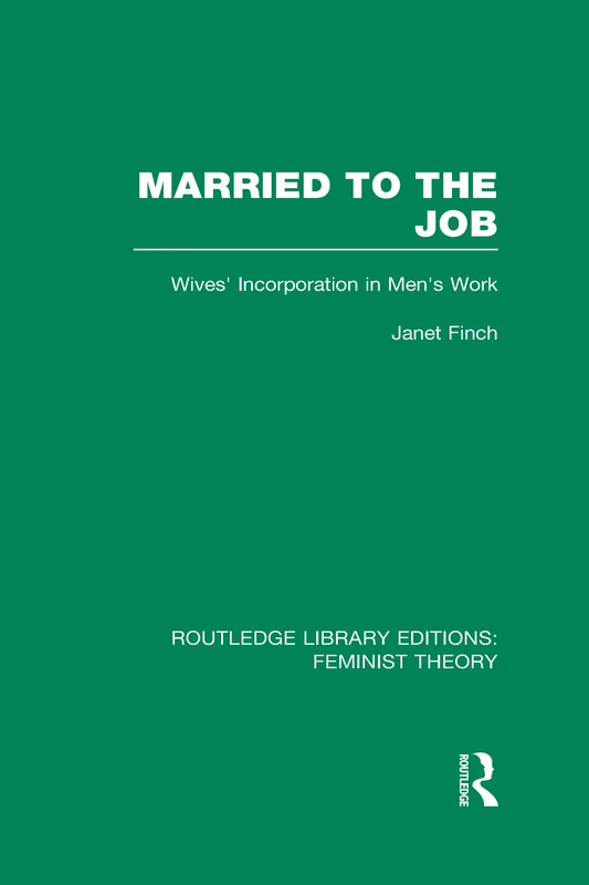 Married to the Job (RLE Feminist Theory): Wives' Incorporation in Men's Work: 20 (Routledge Library Editions: Feminist Theory)