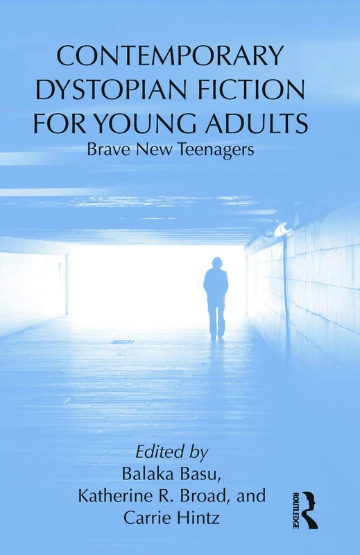 Contemporary Dystopian Fiction for Young Adults: Brave New Teenagers (Children's Literature and Culture)