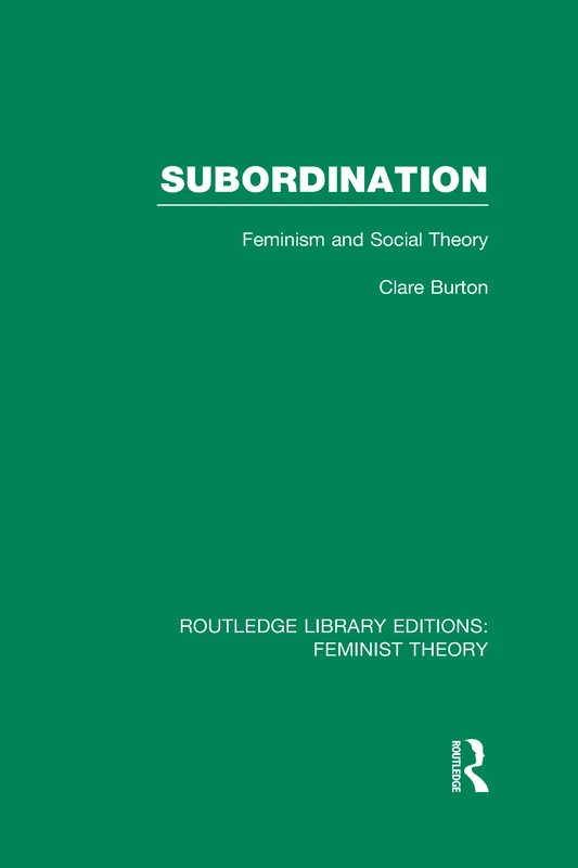 Subordination (RLE Feminist Theory): Feminism and Social Theory (Routledge Library Editions: Feminist Theory)