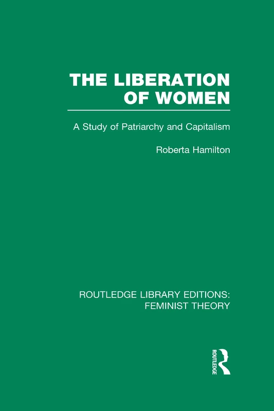The Liberation of Women (RLE Feminist Theory): A Study of Patriarchy and Capitalism (Routledge Library Editions: Feminist Theory)