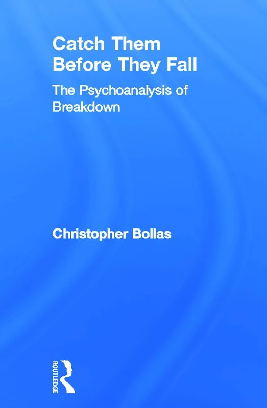 Catch Them Before They Fall: The Psychoanalysis of Breakdown: The Psychoanalysis of Breakdown