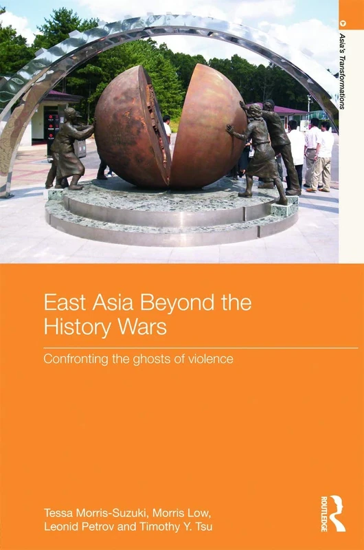 East Asia Beyond the History Wars: Confronting the Ghosts of Violence (Asia's Transformations)