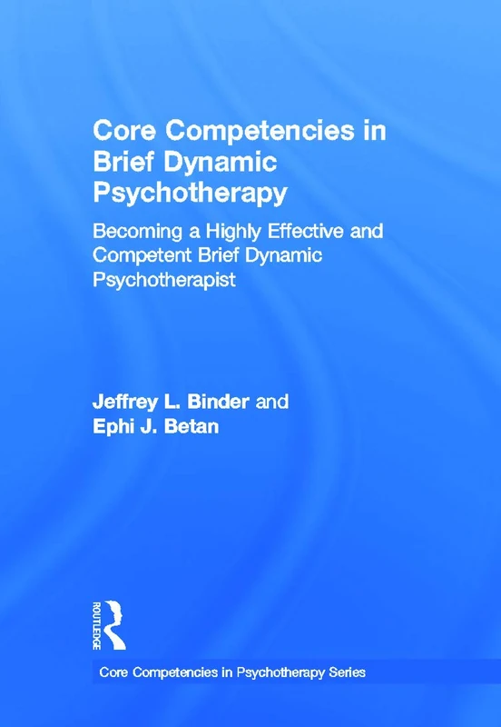 Core Competencies in Brief Dynamic Psychotherapy: Becoming a Highly Effective and Competent Brief Dynamic Psychotherapist (Core Competencies in Psychotherapy Series)