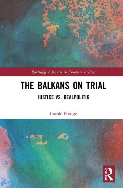 The Balkans on Trial: Justice vs. Realpolitik (Routledge Advances in European Politics)