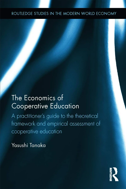 The Economics of Cooperative Education: A practitioner's guide to the theoretical framework and empirical assessment of cooperative education (Routledge Studies in the Modern World Economy)