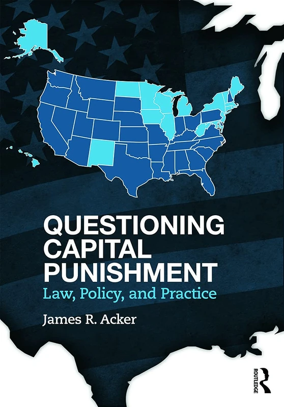Questioning Capital Punishment: Law, Policy, and Practice (Criminology and Justice Studies)
