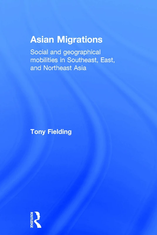 Asian Migrations: Social and Geographical Mobilities in Southeast, East, and Northeast Asia