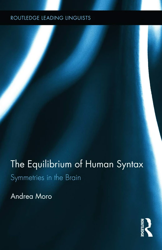 The Equilibrium of Human Syntax: Symmetries in the Brain: 18 (Routledge Leading Linguists)