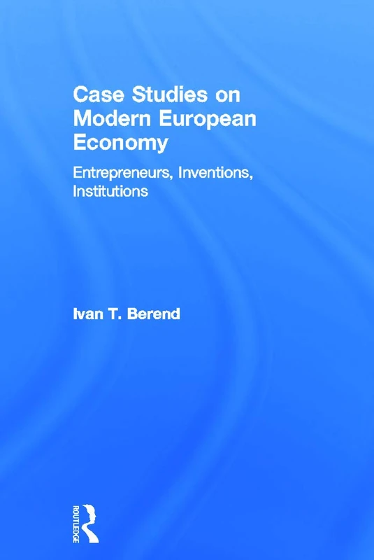 Case Studies on Modern European Economy: Entrepreneurship, Inventions, and Institutions