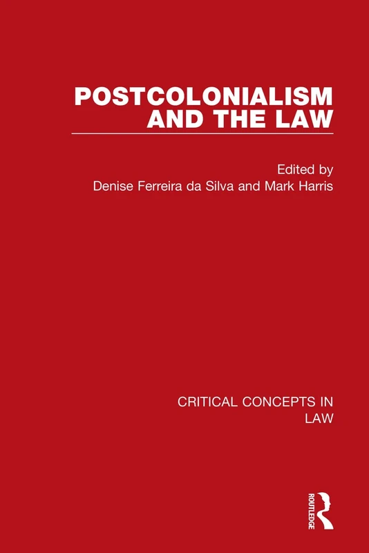 Postcolonialism and the Law: Post-colonial Legal Theory: Origins and Tests / Sovereignty and Nation / Law and the Postcolonial / Security and Governance (Critical Concepts in Law)