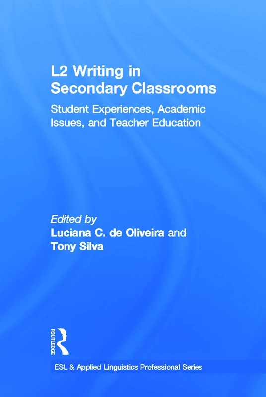 L2 Writing in Secondary Classrooms: Student Experiences, Academic Issues, and Teacher Education (ESL & Applied Linguistics Professional Series)