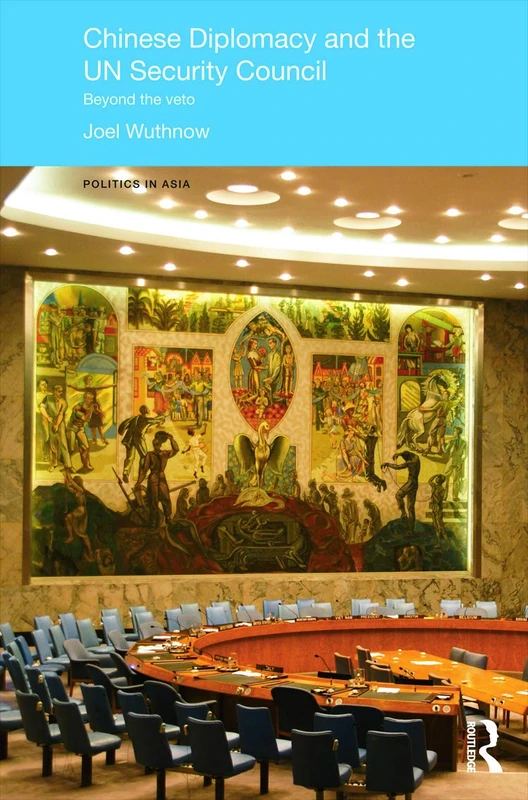 Chinese Diplomacy and the UN Security Council: Beyond the Veto (Politics in Asia)