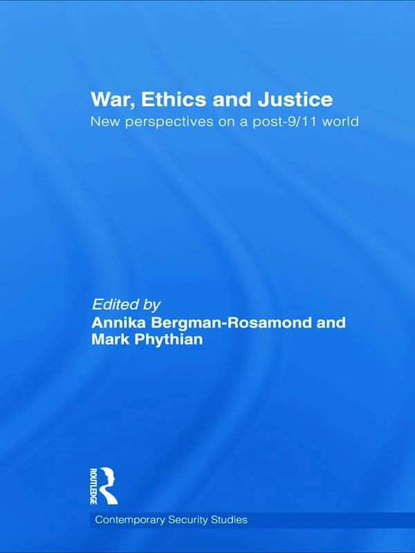 War, ethics and justice: New Perspectives on a Post-9/11 World (Contemporary Security Studies)